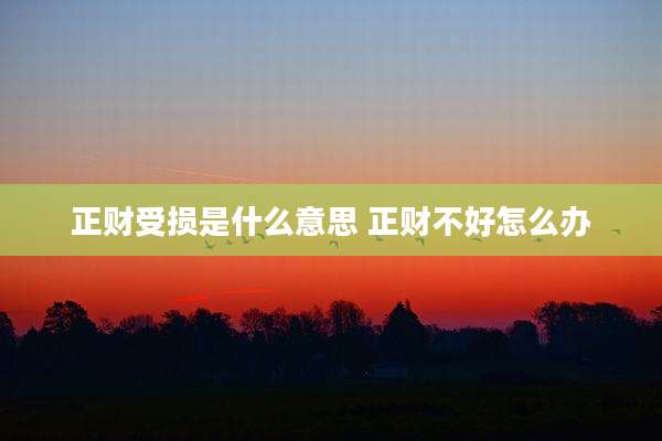 正财受损是什么意思 正财不好怎么办