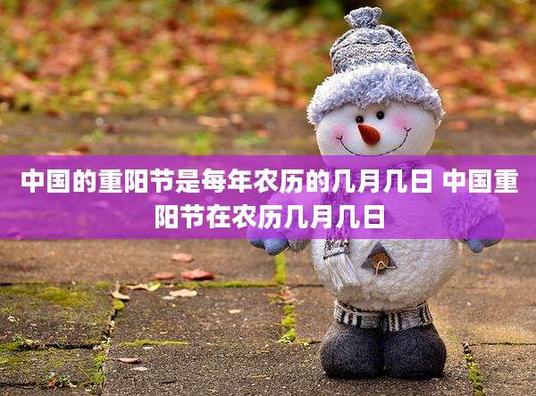 中国的重阳节是每年农历的几月几日 中国重阳节在农历几月几日