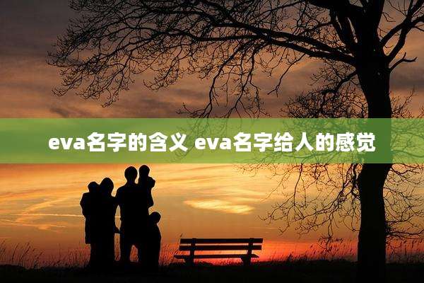 eva名字的含义 eva名字给人的感觉