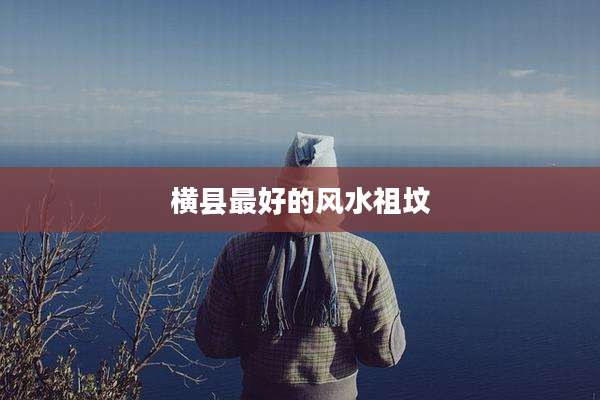 横县最好的风水祖坟