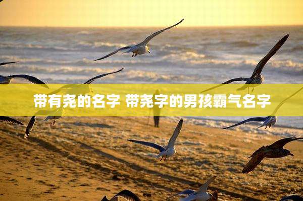 带有尧的名字 带尧字的男孩霸气名字