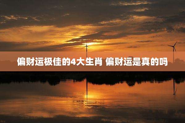 偏财运极佳的4大生肖 偏财运是真的吗