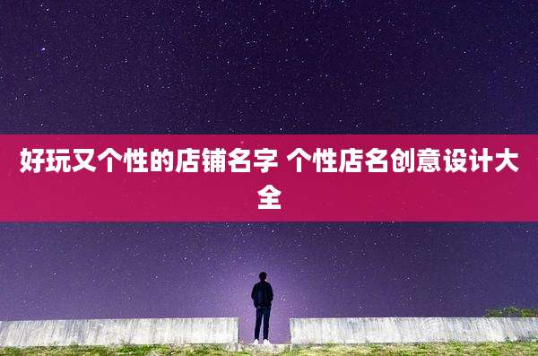 好玩又个性的店铺名字 个性店名创意设计大全