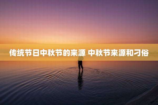 传统节日中秋节的来源 中秋节来源和刁俗