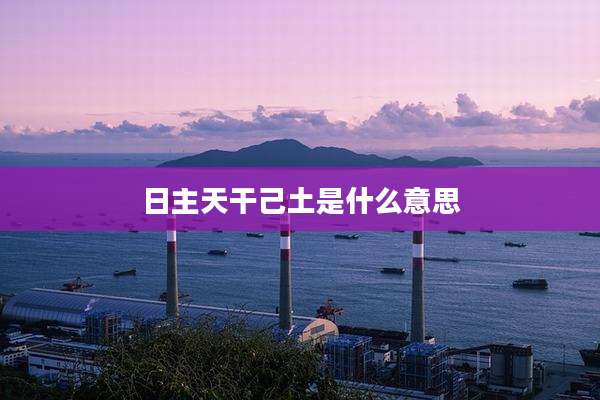日主天干己土是什么意思