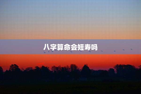 八字算命会短寿吗