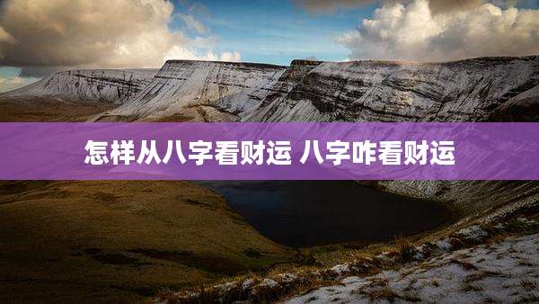 怎样从八字看财运 八字咋看财运