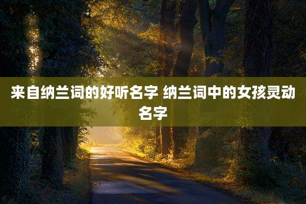 来自纳兰词的好听名字 纳兰词中的女孩灵动名字