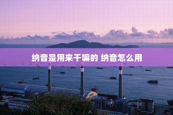 纳音是用来干嘛的 纳音怎么用