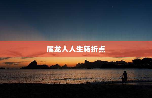 属龙人人生转折点