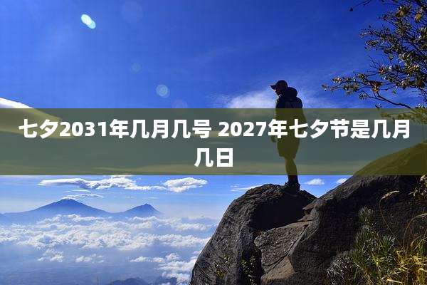 七夕2031年几月几号 2027年七夕节是几月几日