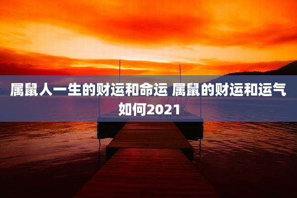 属鼠人一生的财运和命运 属鼠的财运和运气如何2021