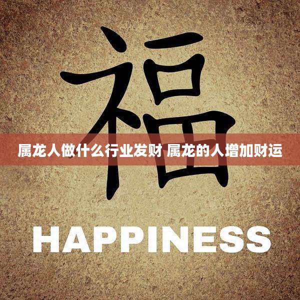 属龙人做什么行业发财 属龙的人增加财运