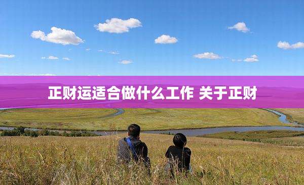 正财运适合做什么工作 关于正财