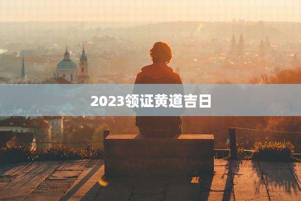 2023领证黄道吉日