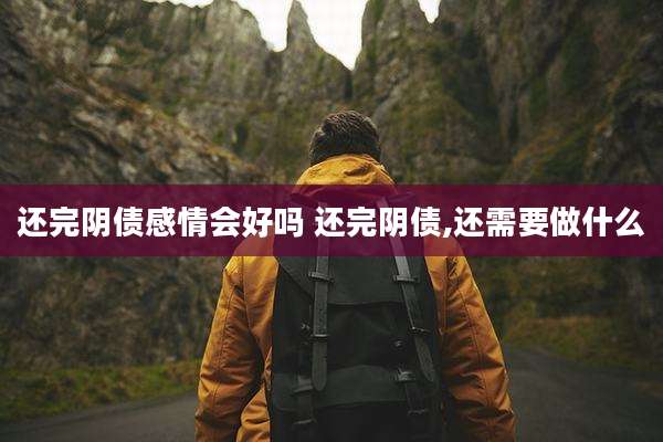 还完阴债感情会好吗 还完阴债,还需要做什么