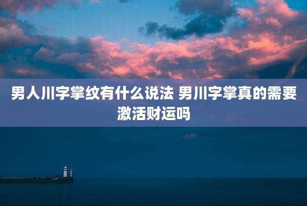 男人川字掌纹有什么说法 男川字掌真的需要激活财运吗