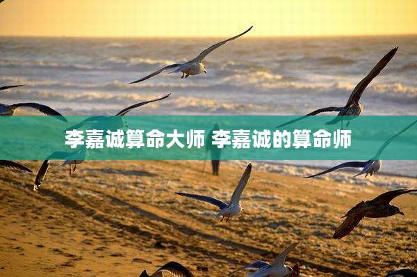 李嘉诚算命大师 李嘉诚的算命师