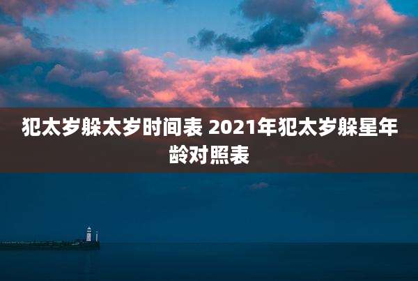 犯太岁躲太岁时间表 2021年犯太岁躲星年龄对照表