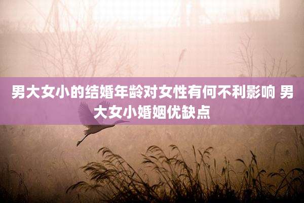 男大女小的结婚年龄对女性有何不利影响 男大女小婚姻优缺点