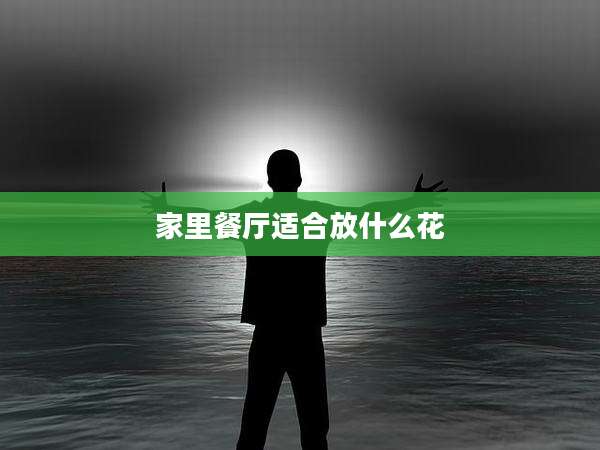 家里餐厅适合放什么花