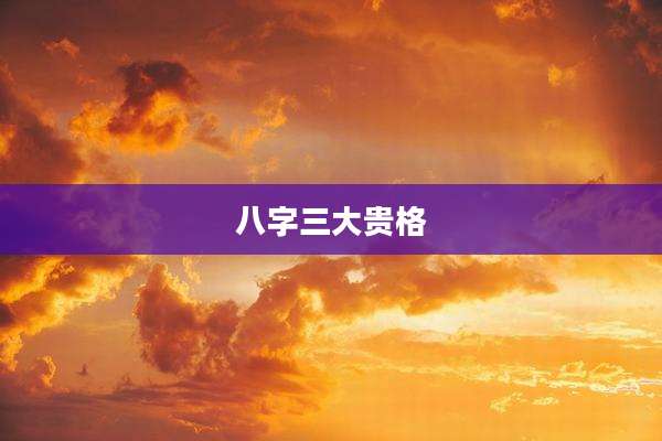八字三大贵格