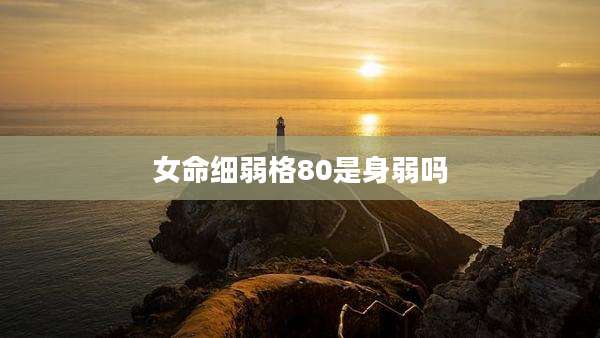 女命细弱格80是身弱吗