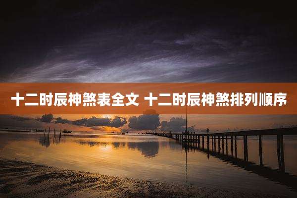 十二时辰神煞表全文 十二时辰神煞排列顺序