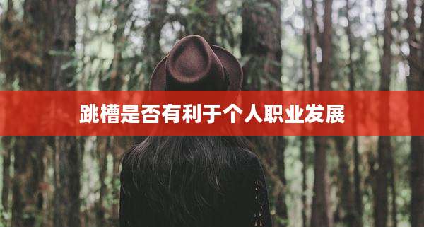 跳槽是否有利于个人职业发展