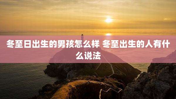 冬至日出生的男孩怎么样 冬至出生的人有什么说法