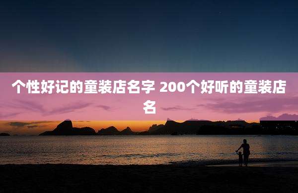 个性好记的童装店名字 200个好听的童装店名