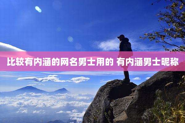 比较有内涵的网名男士用的 有内涵男士昵称