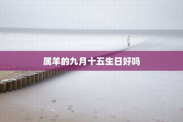 属羊的九月十五生日好吗