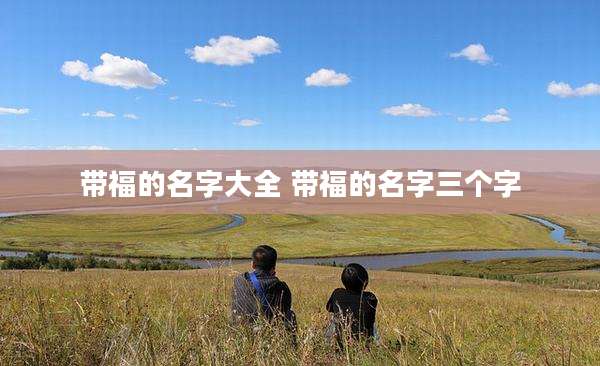带福的名字大全 带福的名字三个字