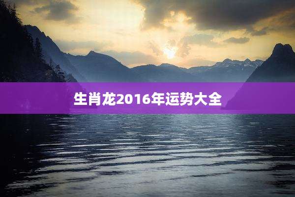 生肖龙2016年运势大全