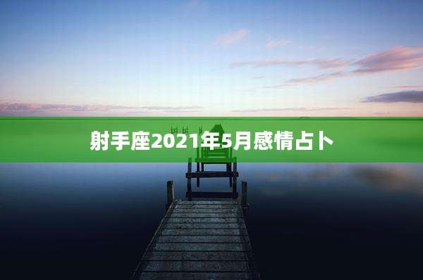 射手座2021年5月感情占卜