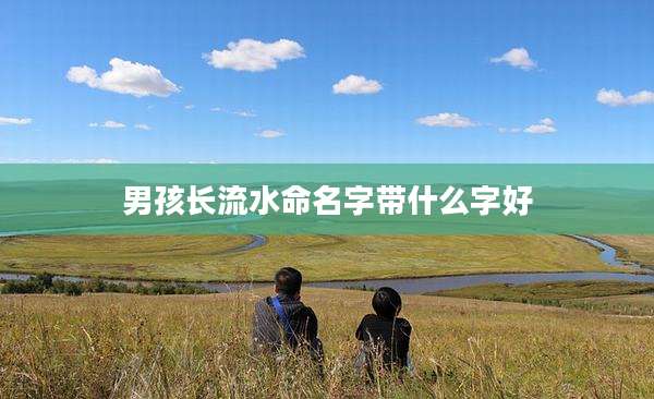 男孩长流水命名字带什么字好