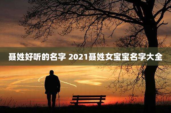 聂姓好听的名字 2021聂姓女宝宝名字大全