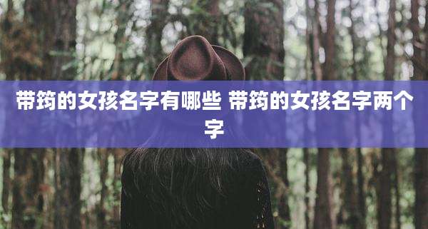带筠的女孩名字有哪些 带筠的女孩名字两个字