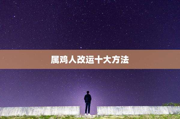 属鸡人改运十大方法