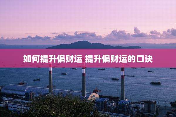 如何提升偏财运 提升偏财运的口诀