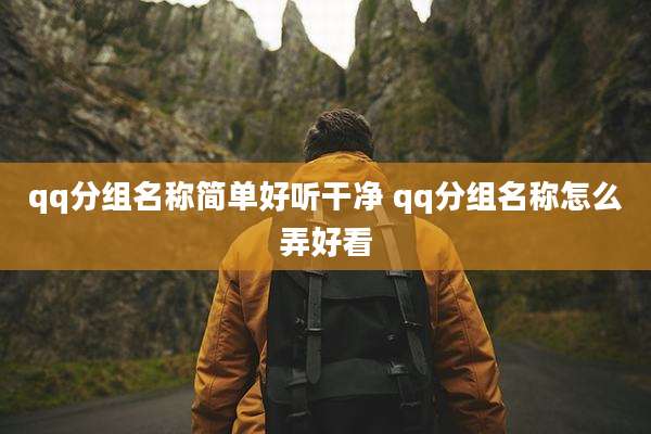 qq分组名称简单好听干净 qq分组名称怎么弄好看