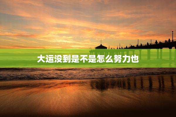 大运没到是不是怎么努力也