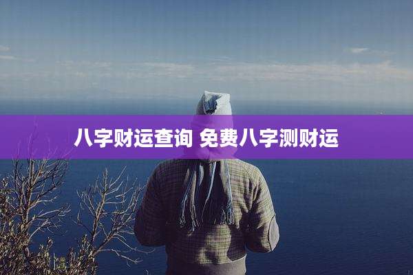 八字财运查询 免费八字测财运