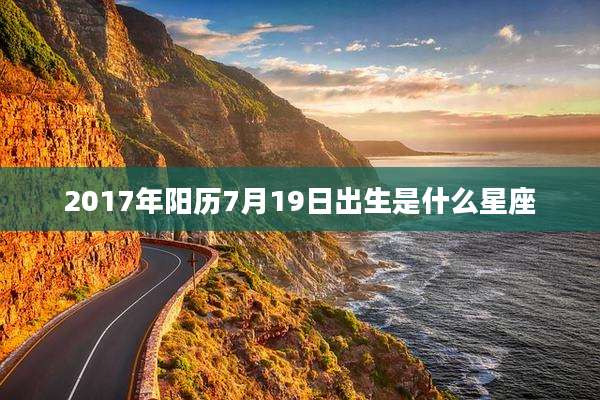 2017年阳历7月19日出生是什么星座