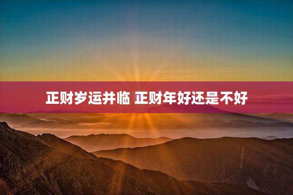 正财岁运并临 正财年好还是不好