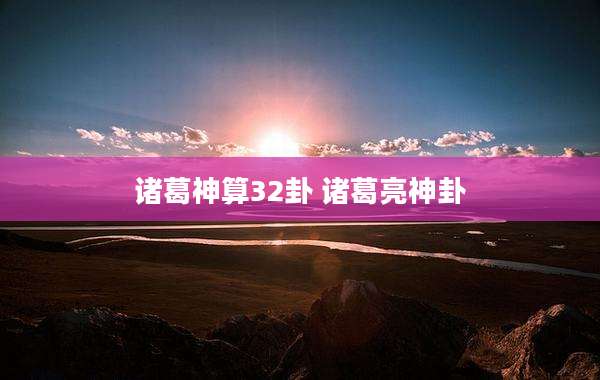 诸葛神算32卦 诸葛亮神卦