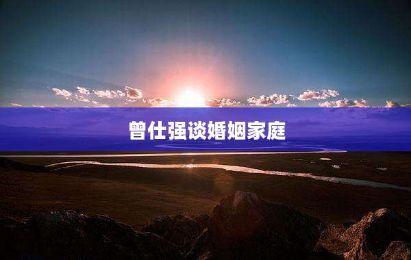 曾仕强谈婚姻家庭