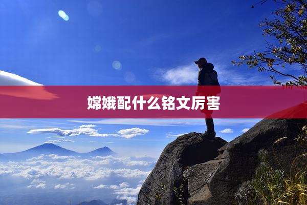 嫦娥配什么铭文厉害