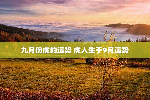 九月份虎的运势 虎人生于9月运势